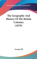 The Geography And History Of The British Colonies 1120884063 Book Cover