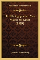 Die Rheingegenden Von Mainz Bis Colln (1819) 116675216X Book Cover