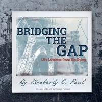 Bridging the Gap: Life Lessons from the Dying 1732020906 Book Cover