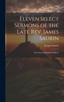 Eleven Select Sermons of the Late Rev. James Saurin: On Various Important Subjects 1022836269 Book Cover