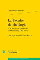 La Faculte De Theologie Et Le Seminaire Protestant De Strasbourg 1803-1872: Une Page De L'histoire De L'alsace (Etudes D'histoire Et De Philosophie Religieuses, 7) 2406162982 Book Cover