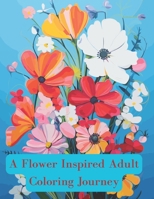 A Flower Inspired Adult Coloring Journey B0CT62KTV2 Book Cover