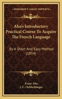 Ahn's Introductory Practical Course to Acquire the French Language, by a Short and Easy Method 3337387578 Book Cover