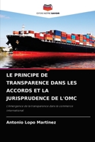 LE PRINCIPE DE TRANSPARENCE DANS LES ACCORDS ET LA JURISPRUDENCE DE L'OMC: L'émergence de la transparence dans le commerce international 6204067222 Book Cover