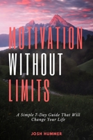 Motivation Without Limits: A Simple 7-Day Guide That Will Change Your Life B08B78NPMC Book Cover