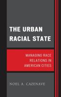 The Urban Racial State: Managing Race Relations in American Cities 1442207752 Book Cover