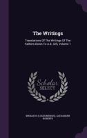 The Writings: Translations of the Writings of the Fathers Down to A.D. 325, Volume 1 1175364118 Book Cover