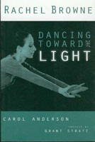 Rachel Browne: Dancing Toward the Light 1896239536 Book Cover