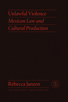 Unlawful Violence: Mexican Law and Cultural Production 0826504442 Book Cover