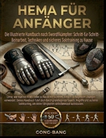 HEMA FÜR ANFÄNGER: Die Illustrierte Handbuch nach Swordfikämpfen: Schritt-für-Schritt-Beinarbeit, Techniken und sicheres Solotraining zu Hause (German Edition) B0H3KM8TMK Book Cover