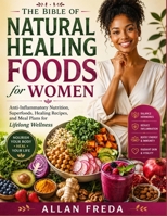 THE BIBLE OF NATURAL HEALING FOODS FOR WOMEN: Anti-Inflammatory Nutrition, Superfoods, Healing Recipes, and Meal Plans for Lifelong Wellness B0HDGZ7CYY Book Cover