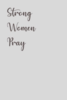 Strong Women Pray: Lined 120 Page Notebook (6x 9) 1709944412 Book Cover