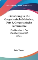 Einfuhrung In Die Gregorianische Melodien, Part 3, Gregorianische Formenlehre: Ein Handbuch Der Choralwissenschaft (1921) 1168485312 Book Cover