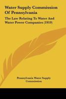 Water Supply Commission Of Pennsylvania: The Law Relating To Water And Water Power Companies 1104395754 Book Cover
