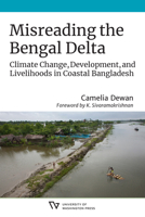 Misreading the Bengal Delta: Climate Change, Development, and Livelihoods in Coastal​ Bangladesh 029574961X Book Cover