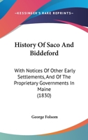 History of Saco and Biddeford With Notices of Other Early Settlements, and of the Proprietary Governments in Maine, Including the Provinces of New So 1016614438 Book Cover