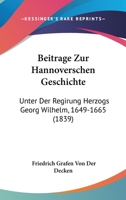 Beitrage Zur Hannoverschen Geschichte: Unter Der Regirung Herzogs Georg Wilhelm, 1649-1665 (1839) 1160317852 Book Cover
