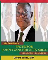 His Excellency, Professor John Evans Fifii Atta Mills: (21 July 1944 - 24 July 2012) 1478328533 Book Cover