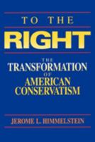 To the Right: The Transformation of American Conservatism 0520080424 Book Cover
