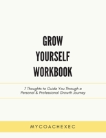 Grow Yourself Workbook: 7 Thoughts to Guide You Through a Personal & Professional Growth Journey 1977238599 Book Cover