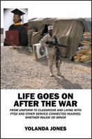 Life Goes on After the War: From Uniform to Classroom and Living with Ptsd and Other Service Connected Injuries; Whether Major or Minor 1432789430 Book Cover