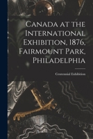 Canada at the International Exhibition, 1876, Fairmount Park, Philadelphia [microform] 1014090881 Book Cover