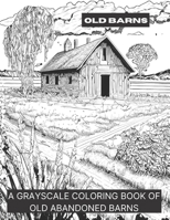 Barns: A Grayscale Coloring Book of Old Barns B0CF4LKWJH Book Cover