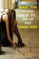 Addiction: Learn How to Break Any Addiction 1518646700 Book Cover