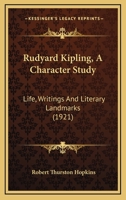 Rudyard Kipling: A Character Study; Life, Writings and Literary Landmarks 0548799830 Book Cover