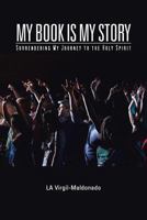 My Book Is My Story: Surrendering My Journey to the Holy Spirit 147727880X Book Cover