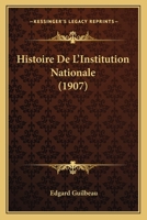 Histoire De L'Institution Nationale (1907) 1145286763 Book Cover