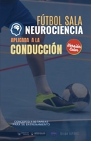 Fútbol sala. Neurociencia aplicada a la conducción: Concepto y 50 tareas para su entrenamiento 8418682027 Book Cover