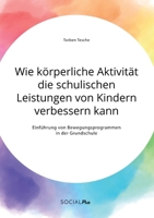 Wie körperliche Aktivität die schulischen Leistungen von Kindern verbessern kann. Einführung von Bewegungsprogrammen in der Grundschule 3963551011 Book Cover
