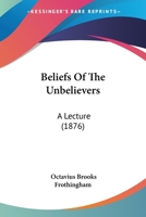 Beliefs Of The Unbelievers: A Lecture 1166604616 Book Cover