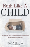 Faith Like A Child: The true life story of a homeless girl encountering God's miracle through faith 1637691009 Book Cover