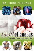 Healthellaneous: This Book Could Save Your Life 1600475132 Book Cover