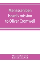 Menasseh ben Israel's mission to Oliver Cromwell: being a reprint of the pamphlets published by Menasseh ben Israel to promote the re-admission of the Jews to England, 1649-1656 9353894719 Book Cover