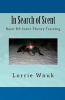 In Search of Scent: Basic K9 Scent Theory Training 1453620583 Book Cover