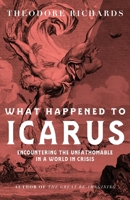 What Happened to Icarus: Encountering the Unfathomable in a World in Crisis 1965320937 Book Cover