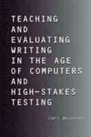 Teaching and Evaluating Writing in the Age of Computers and High-Stakes Testing 0805848002 Book Cover