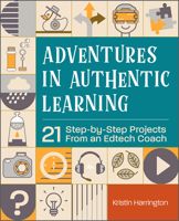 Adventures in Authentic Learning : 21 Step-By-Step Projects from an Edtech Coach 1564848817 Book Cover