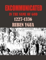 Excommunicated in the Name of God: 1227-1336 B084DGDY9P Book Cover