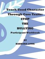 Teach Good Character Through Core Traits: Stop the Bullying (Facilitator Guide) 1484119940 Book Cover