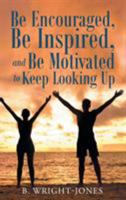 Be Encouraged, Be Inspired, and Be Motivated to Keep Looking Up 1640281746 Book Cover