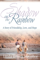 Shadow on the Rainbow: A Story of Friendship, Love, and Hope 1573123811 Book Cover
