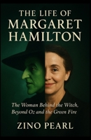 The Life of Margaret Hamilton: The Woman Behind the Witch, Beyond Oz and the Green Fire B0FW5KC3XZ Book Cover