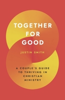 Together for Good: A Couple's Guide to Thriving in Christian Ministry 1629959820 Book Cover