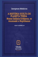 A HISTÓRIA OCULTA DO PLANETA TERRA: Nossa Galáxia Eridanus, os Anunnaki e Reptilianos (Portuguese Edition) B0CSF8MQ51 Book Cover