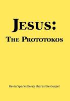 Jesus: The Prototokos: Kevin Sparks Berry Shares the Gospel 1477123733 Book Cover