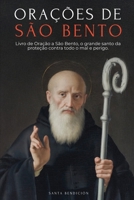 Orações a São Bento: Livro de Oração a São Bento Para Proteção, Bênção E Intercessão - Devocionário Católico Com a Novena de Libertação - Usos E Orações Da Medalha Da Santa Cruz - Portuguese Edition B0GLKLGSDQ Book Cover